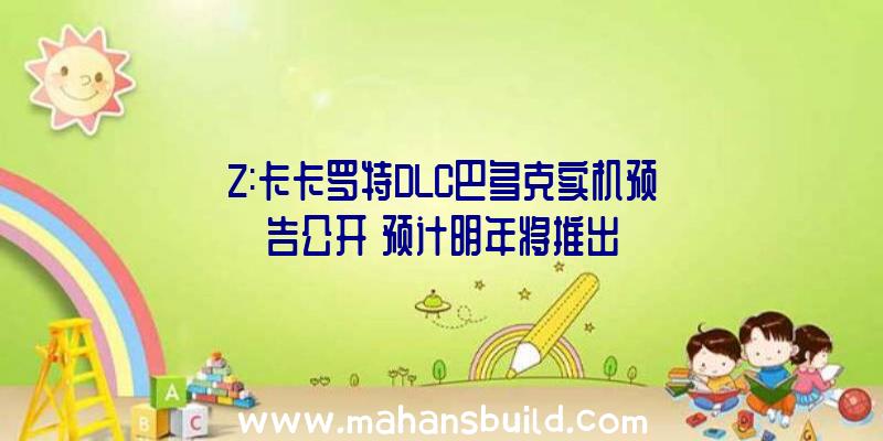 Z:卡卡罗特DLC巴多克实机预告公开